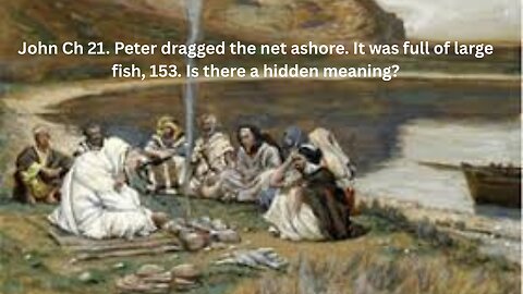 John Ch 21. Peter dragged the net ashore. It was full of large fish, 153. Is there a hidden meaning?