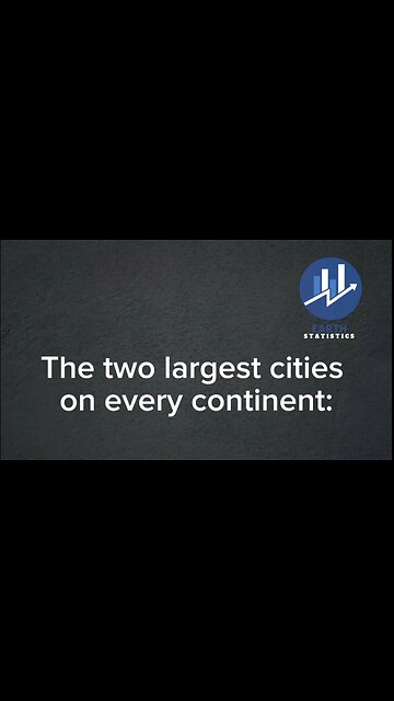 The two largest cities on every continent...