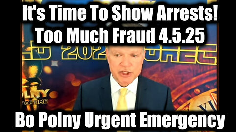 Bo Polny Urgent Emergency 4.5.25 - It's Time To Show Arrests! Too Much Fraud