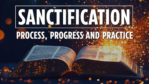 Sanctification, Process, Progress and Practice | Part 3