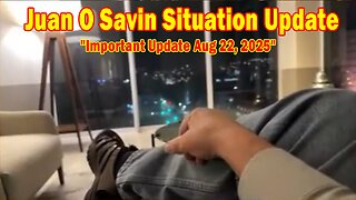 Juan O Savin Situation Update: "Important Update Aug 22, 2025"