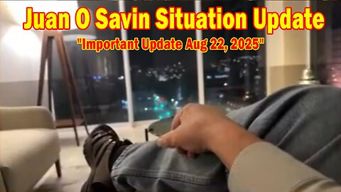 Juan O Savin Situation Update: "Important Update Aug 22, 2025"
			