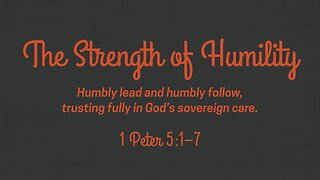 May 4, 2025 - Sunday AM MESSAGE - The Strength of Humility (1 Peter 5:1-7)