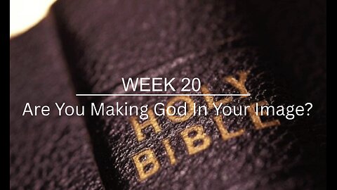 CWW Week 20 - Are You Making God In Your Own Image?