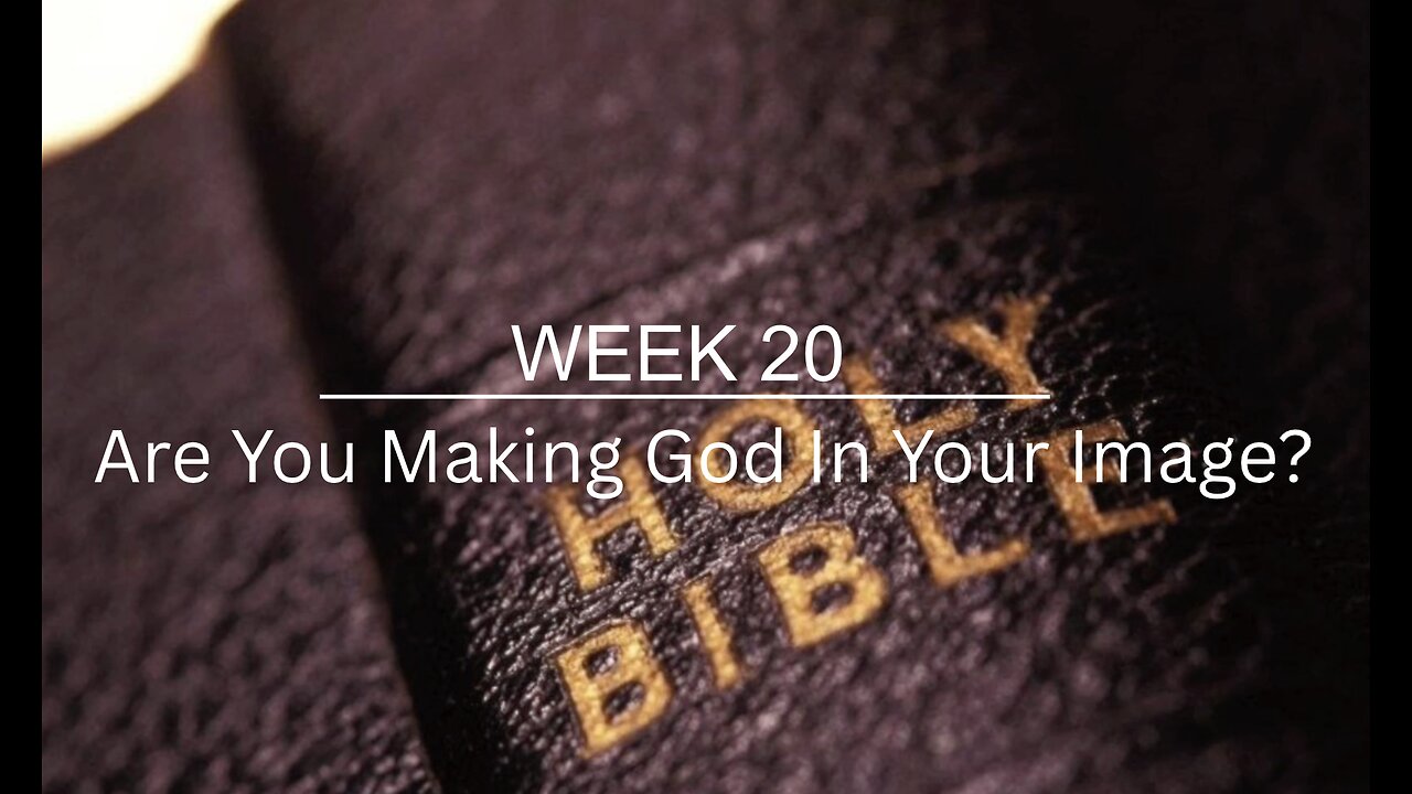 CWW Week 20 - Are You Making God In Your Own Image?