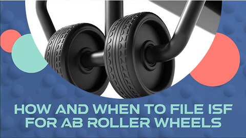 How And When To File ISF For Ab Roller Wheels