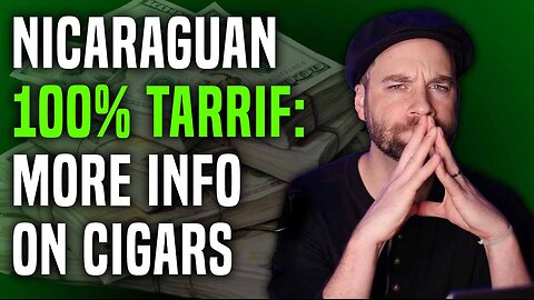 Cigars and The 100% Tariff On Nicaragua: More Info!