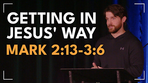 Getting In Jesus' Way / Mark 2:13-3:6 / Glenn Lawson