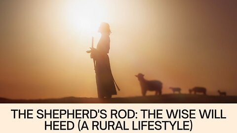 THE SHEPHERD'S ROD: THE WISE WILL HEED (A RURAL LIFESTYLE)