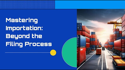 Mastering Importation Success: Beyond the Filing Process
