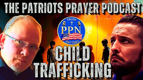 The Patriots Prayer The Horrors Of Child Trafficking w/ Ryan Matta
