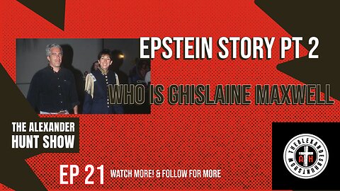 THE ALEXANDER HUNT SHOW EP 21: EPSTEIN STORY PT 2 WHO IS GHISLAINE MAXWELL?
