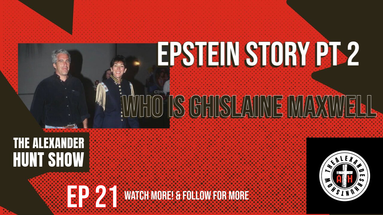 THE ALEXANDER HUNT SHOW EP 21: EPSTEIN STORY PT 2 WHO IS GHISLAINE MAXWELL?