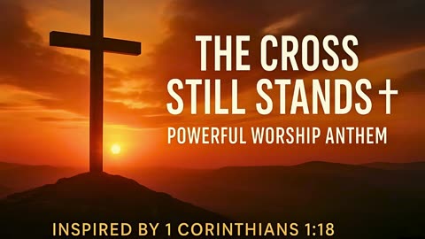 🎵 The Cross Still Stands | Powerful Worship Anthem ✝️ Inspired by 1 Corinthians 1:18
