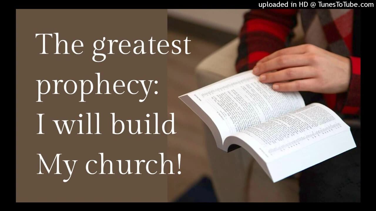 the greatest prophecy: I will build My church!
