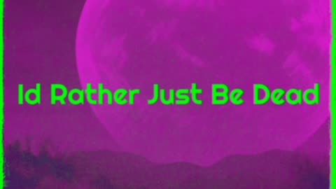 I'd Rather Just Be Dead