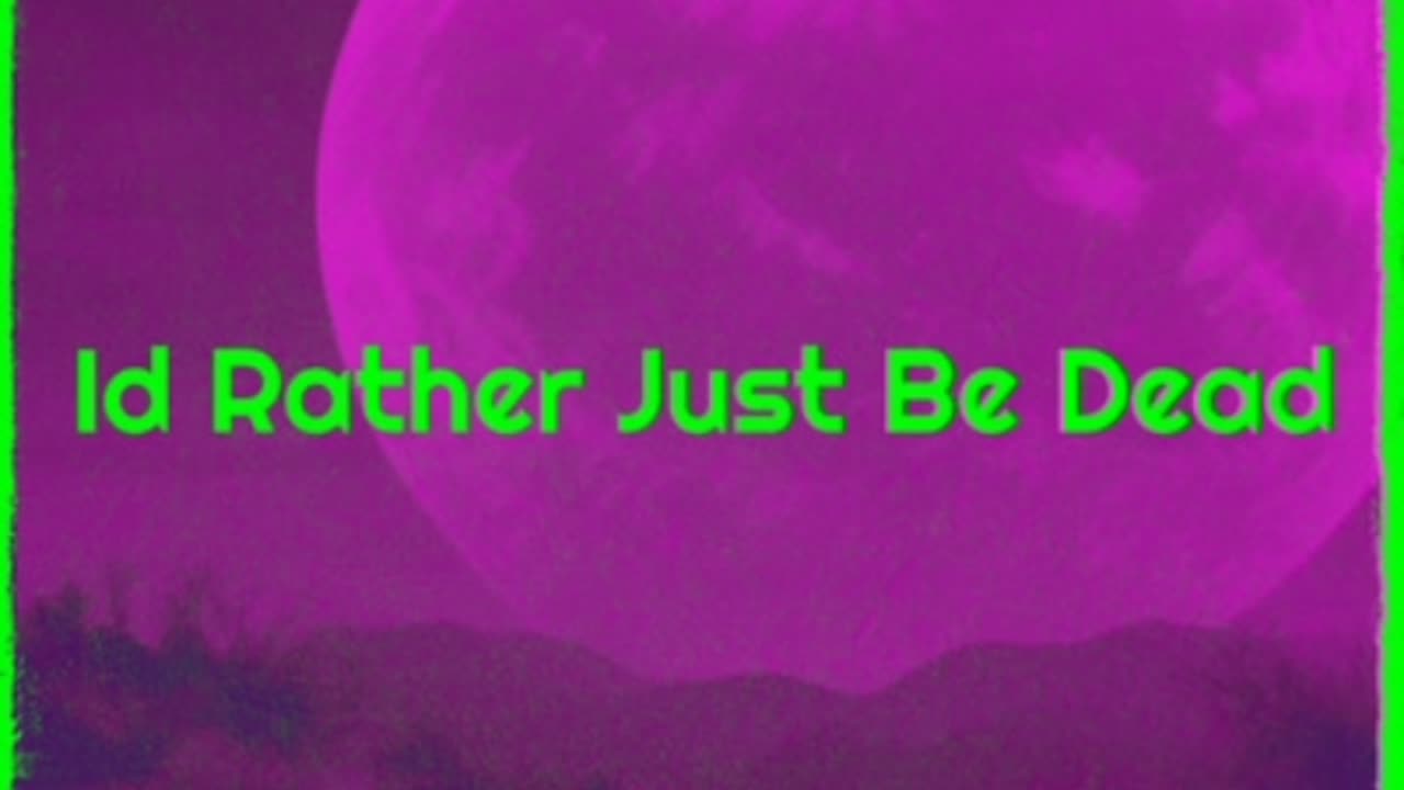 I'd Rather Just Be Dead