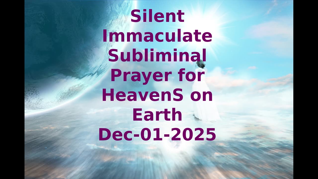 Silent Immaculate Subliminal Prayer for HeavenS on Earth Dec-01-2025