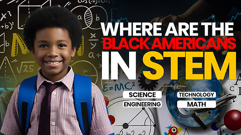 Where are the Black Americans in STEM? (Science, Technology, Engineering, and Math)