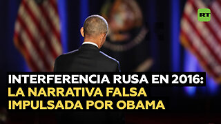 Obama impulsó la narrativa falsa de la interferencia electoral rusa en 2016