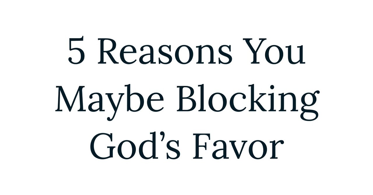 5 Reasons You May Be Blocking God's Favor