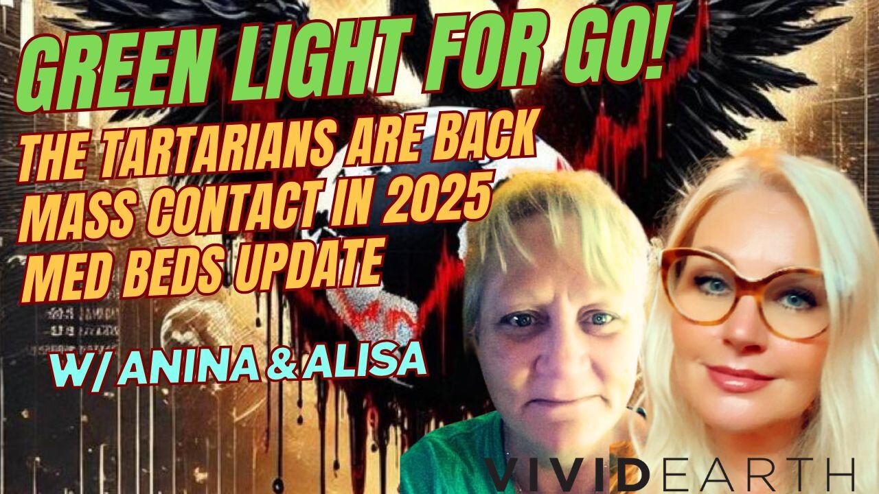 GREEN FOR GO! TARTARIANS REEMERGING, PLUS CONTACT IN 2025 & AN UPDATE ON MEDBEDS, w Anina & Alisa