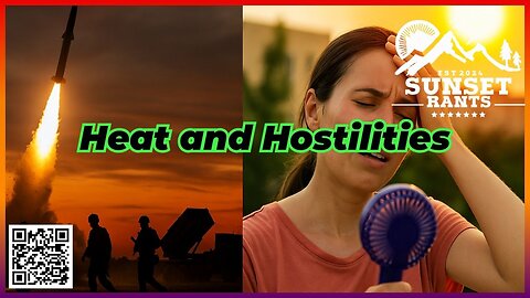 Heat and Hostilities --- Tonight on Sunset Rants!