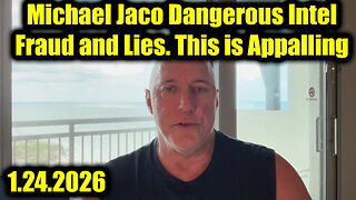 Michael Jaco Dangerous Intel 1.24.26 - Fraud and Lies. This is Appalling