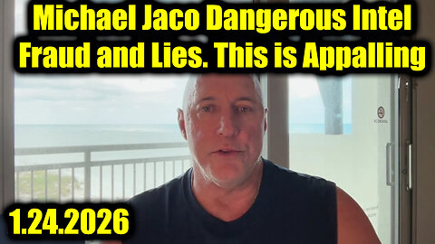 Michael Jaco Dangerous Intel 1.24.26 - Fraud and Lies. This is Appalling