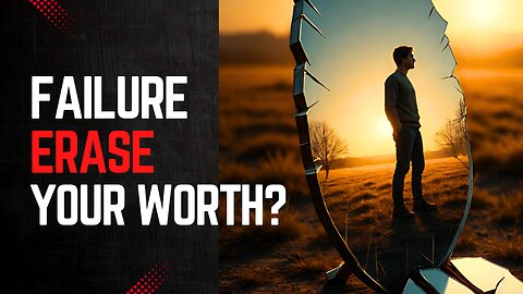 Your Failures Don’t Erase Your Worth