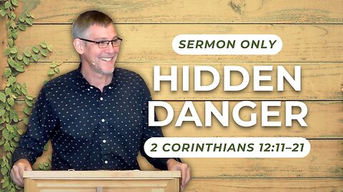 Hidden Danger — 2 Corinthians 12:11–21