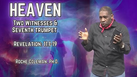 Heaven: Two Witnesses & the Seventh Trumpet pt.8 | Roche Coleman, Ph.D.