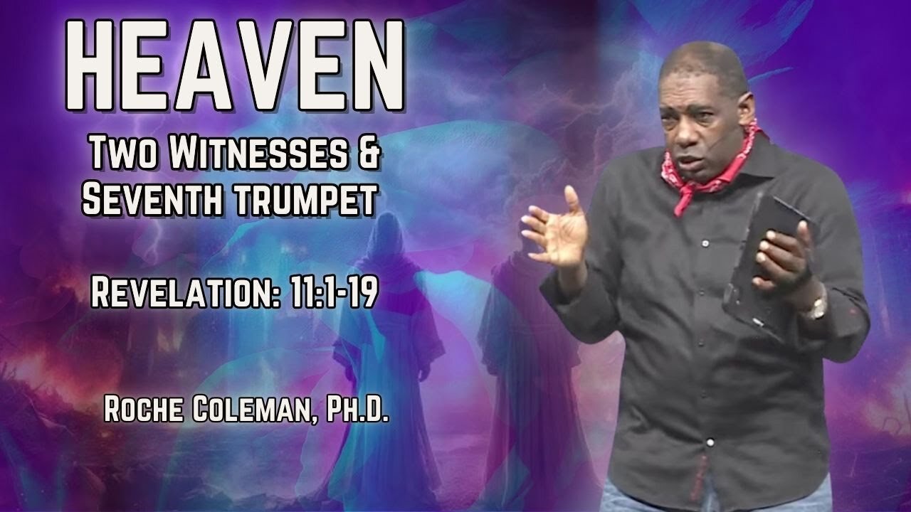 Heaven: Two Witnesses & the Seventh Trumpet pt.8 | Roche Coleman, Ph.D.