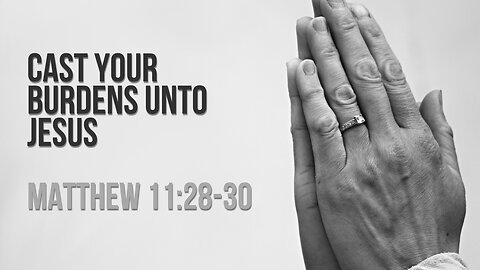Cast Your Burdens Unto Jesus