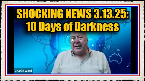 Dr Charlie Ward Shocking News 3.13.25 10 Days of Darkness!