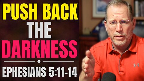 How to Push Back the Darkness | Ephesians 5:11-14 Bible Study