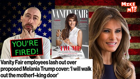 Mike On Mic on Vanity Fair Employee Quitting over Melania Cover
