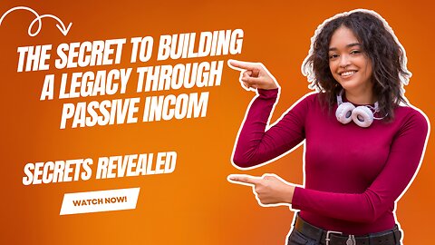 The Secret to Building a Legacy Through Passive Incom