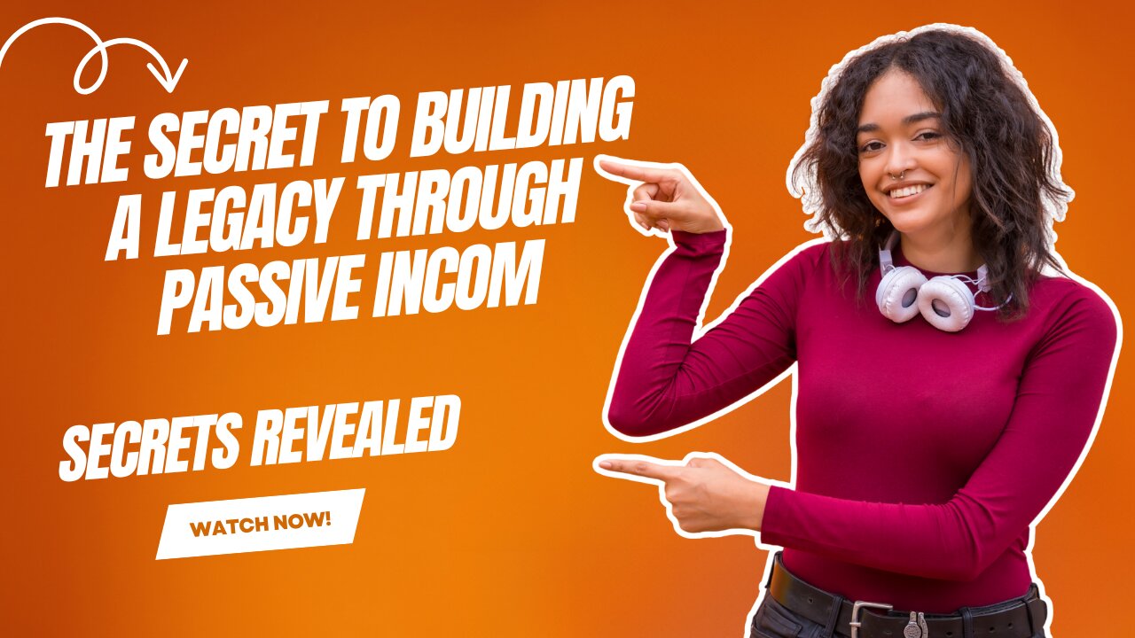 The Secret to Building a Legacy Through Passive Incom