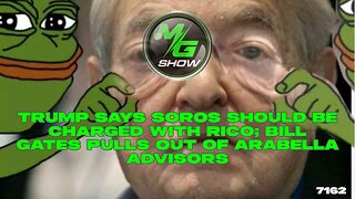 Trump Says Soros Should be Charged with RICO; Bill Gates Pulls Out of Arabella Advisors