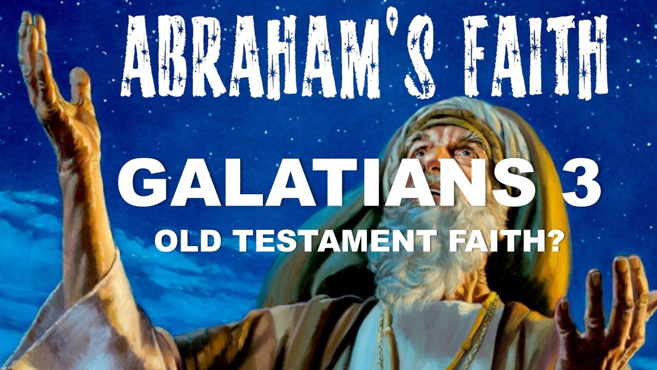 Galatians 3 - REBUKED - An Old Testament New Covenant Faith - Abraham