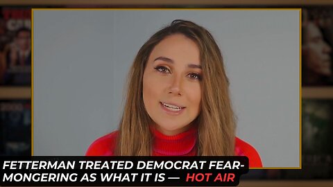 John Fetterman Treated Democrat Fearmongering As What It Is -- Hot Air