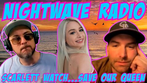 Nightwave Radio: Scarlett Watch...SAVE OUR QUEEN! 11/9/25