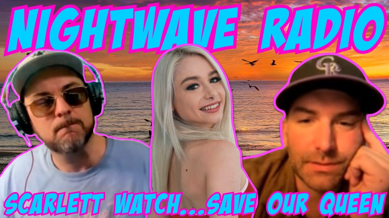 Nightwave Radio: Scarlett Watch...SAVE OUR QUEEN! 11/9/25