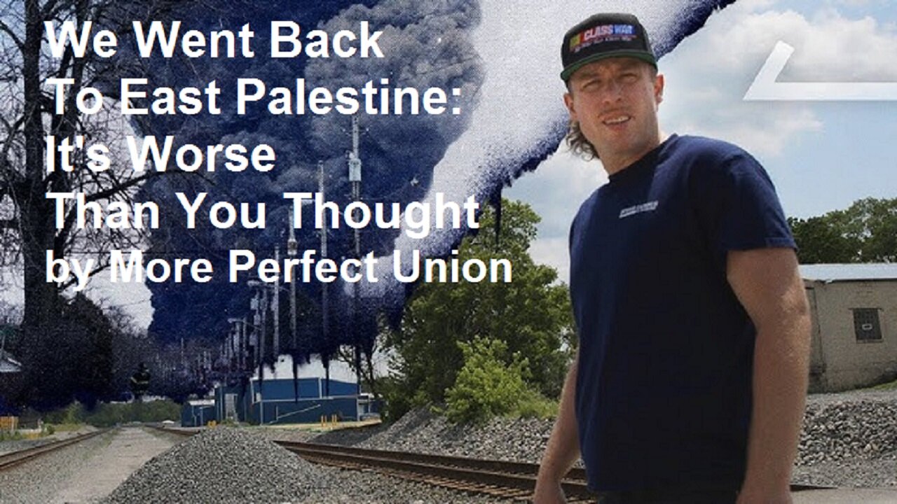 We Went Back To East Palestine: It's Worse Than You Thought by More Perfect Union