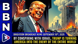 BBN, Sep 10, 2025 - By conspiring with Israel, Trump is turning America into THE ENEMY...
