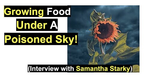 Growing Food Under A Poisoned Sky! (Interview with Samantha Starky)