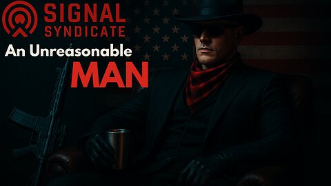 AN UNREASONABLE MAN! The SIGNAL SYNDICATE- May Your Worldview Survive