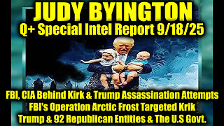 Judy Byington: Un-Redacted 9.18.25 - FBI, CIA Behind Kirk & Trump Assassination Attempts,FBI's Operation Arctic Frost Targeted Krik; Trump & 92 Republican Entities & The U.S Govt.