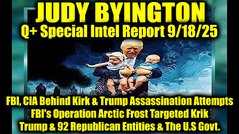Judy Byington: Un-Redacted 9.18.25 - FBI, CIA Behind Kirk & Trump Assassination Attempts,FBI's Operation Arctic Frost Targeted Krik; Trump & 92 Republican Entities & The U.S Govt.
